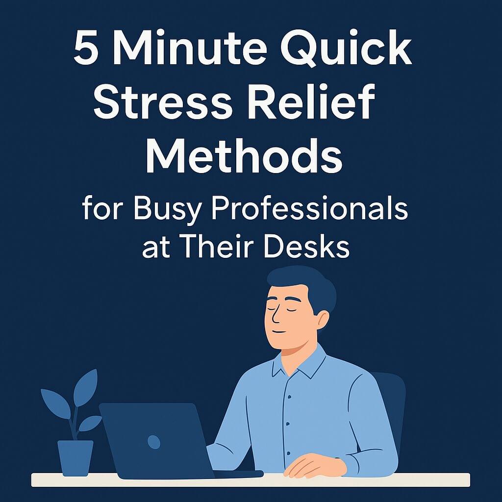 A calm illustrated professional sitting at an office desk with eyes closed practicing deep breathing, surrounded by a laptop and plant, with the title “5 Minute Quick Stress Relief Methods for Busy Professionals at Their Desks” displayed on a navy blue background.